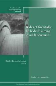 Bodies of Knowledge : Embodied Learning in Adult Education (New Directions for Adult and Continuing Education)