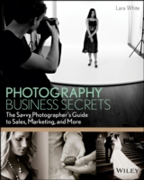 Photography Business Secrets : The Savvy Photographer's Guide to Sales, Marketing, and More