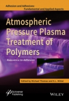 Atmospheric Pressure Plasma Treatment of Polymers : Relevance to Adhesion (Adhesion and Adhesives: Fundamental and Applied Aspects)