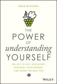 The Power of Understanding Yourself : The Key to Self-Discovery, Personal Development, and Being the Best You