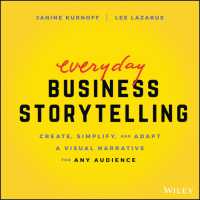 Everyday Business Storytelling : Create, Simplify, and Adapt a Visual Narrative for Any Audience