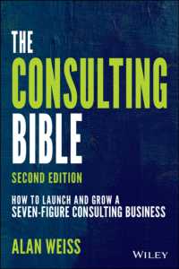 コンサルティング・バイブル（第２版）<br>The Consulting Bible : How to Launch and Grow a Seven-Figure Consulting Business （2ND）