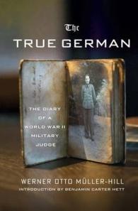 ナチス・ドイツの軍判事 ヴェルナー・オットー・ミュラーヒルの日記（英訳）<br>The True German : The Diary of a World War II Military Judge