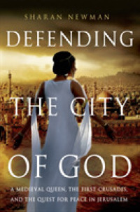 Defending the City of God : A Medieval Queen, the First Crusades, and the Quest for Peace in Jerusalem