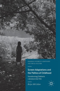 Screen Adaptations and the Politics of Childhood : Transforming Children's Literature into Film (Palgrave Studies in Adaptation and Visual Culture)