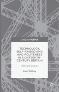 Technology, Self-Fashioning and Politeness in Eighteenth-Century Britain : Refined Bodies