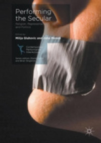 Performing the Secular : Religion, Representation, and Politics (Contemporary Performance Interactions)