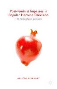 Post-feminist Impasses in Popular Heroine Television : The Persephone Complex