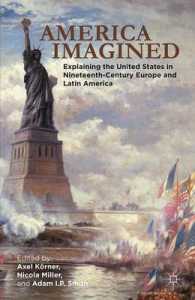 America Imagined : Explaining the United States in Nineteenth-Century Europe and Latin America