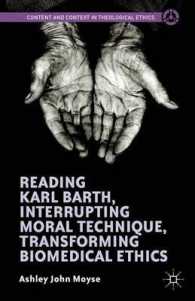 カール・バルトを読む：倫理的技術の遮断、生命・医療倫理の変容<br>Reading Karl Barth, Interrupting Moral Technique, Transforming Biomedical Ethics (Content and Context in Theological Ethics)
