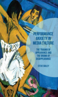 メディア文化のなかのパフォーマンスの不安<br>Performance Anxiety in Media Culture : The Trauma of Appearance and the Drama of Disappearance