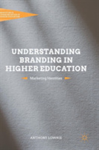 高等教育におけるブランディングを理解する<br>Understanding Branding in Higher Education : Marketing Identities (Marketing and Communication in Higher Education)