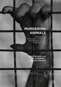 Murdering Animals : Writings on Theriocide, Homicide and Nonspeciesist Criminology (Palgrave Studies in Green Criminology)