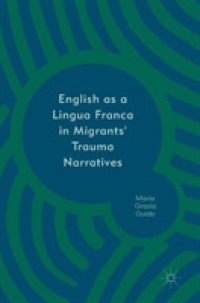 移民のトラウマの語りにみる世界共通語としての英語<br>English as a Lingua Franca in Migrants' Trauma Narratives