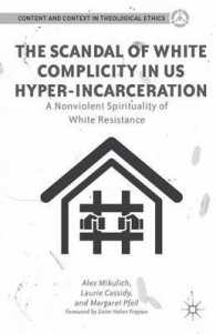The Scandal of White Complicity in US Hyper-Incarceration : A Nonviolent Spirituality of White Resistance (Content and Context in Theological Ethics)