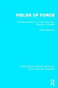 Fields of Force : The Development of a World View from Faraday to Einstein. (Routledge Library Editions: 20th Century Science)