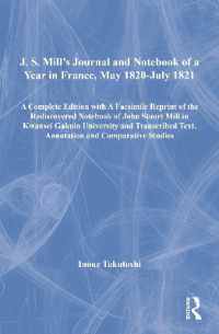 J. S. Mill's Journal and Notebook of a Year in France, May 1820-July 1821 : A Complete Edition with a Facsimile Reprint of the Rediscovered Notebook of John Stuart Mill in Kwansei Gakuin University and Transcribed Text, Annotation and Comparative Stu