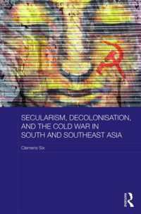 Secularism, Decolonisation, and the Cold War in South and Southeast Asia (Routledge Studies in the Modern History of Asia)