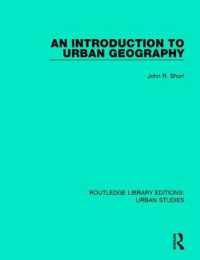 An Introduction to Urban Geography (Routledge Library Editions: Urban Studies)