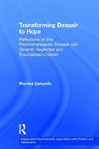 Transforming Despair to Hope : Reflections on the Psychotherapeutic Process with Severely Neglected and Traumatised Children (Independent Psychoanalytic Approaches with Children and Adolescents)