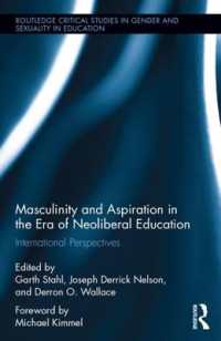 Masculinity and Aspiration in an Era of Neoliberal Education : International Perspectives (Routledge Critical Studies in Gender and Sexuality in Education)