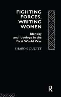 Fighting Forces, Writing Women : Identity and Ideology in the First World War