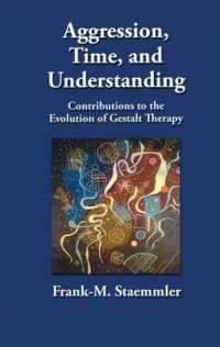 Aggression, Time, and Understanding : Contributions to the Evolution of Gestalt Therapy
