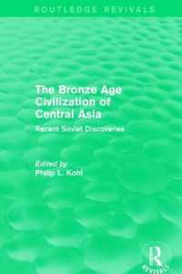 The Bronze Age Civilization of Central Asia : Recent Soviet Discoveries (Routledge Revivals)