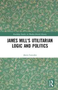 James Mill's Utilitarian Logic and Politics (Routledge Studies in Modern British History)