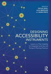 Designing Accessibility Instruments : Lessons on Their Usability for Integrated Land Use and Transport Planning Practices