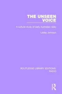 The Unseen Voice : A Cultural Study of Early Australian Radio (Routledge Library Editions: Radio)