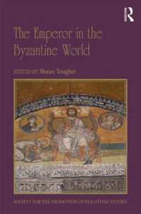 The Emperor in the Byzantine World : Papers from the Forty-Seventh Spring Symposium of Byzantine Studies (Publications of the Society for the Promotion of Byzantine Studies)