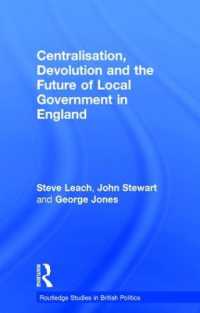集権化、権限委譲とイングランドの地方自治の未来<br>Centralisation, Devolution and the Future of Local Government in England (Routledge Studies in British Politics)