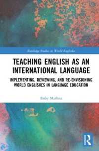 国際語としての英語教育<br>Teaching English as an International Language : Implementing, Reviewing, and Re-Envisioning World Englishes in Language Education (Routledge Studies in World Englishes)