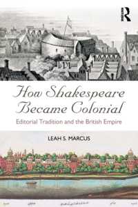 How Shakespeare Became Colonial : Editorial Tradition and the British Empire