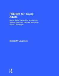 PEERS® for Young Adults : Social Skills Training for Adults with Autism Spectrum Disorder and Other Social Challenges