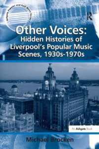 Other Voices: Hidden Histories of Liverpool's Popular Music Scenes, 1930s-1970s (Ashgate Popular and Folk Music Series)