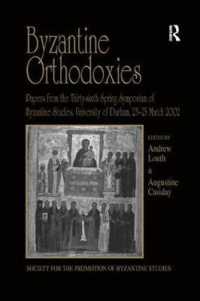 Byzantine Orthodoxies : Papers from the Thirty-sixth Spring Symposium of Byzantine Studies, University of Durham, 23-25 March 2002 (Publications of the Society for the Promotion of Byzantine Studies)