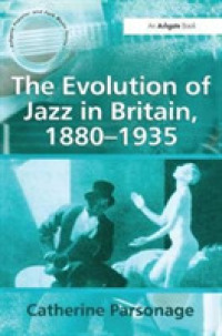 The Evolution of Jazz in Britain, 1880-1935 (Ashgate Popular and Folk Music Series)