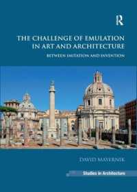 The Challenge of Emulation in Art and Architecture : Between Imitation and Invention (Ashgate Studies in Architecture)