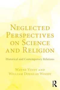 Neglected Perspectives on Science and Religion : Historical and Contemporary Relations