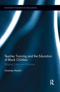 Teacher Training and the Education of Black Children : Bringing Color into Difference (Routledge Research in Education)