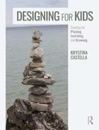 Designing for Kids : Creating for Playing, Learning, and Growing