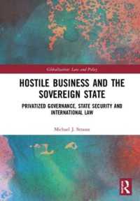 Hostile Business and the Sovereign State : Privatized Governance, State Security and International Law (Globalization: Law and Policy)