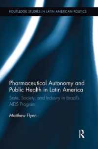 Pharmaceutical Autonomy and Public Health in Latin America : State, Society and Industry in Brazil's AIDS Program (Routledge Studies in Latin American Politics)