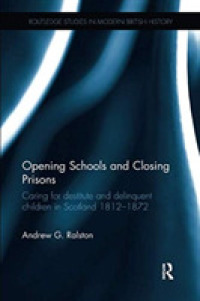 Opening Schools and Closing Prisons : Caring for destitute and delinquent children in Scotland 1812-1872 (Routledge Studies in Modern British History)