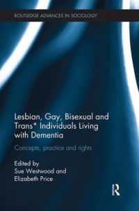 Lesbian, Gay, Bisexual and Trans* Individuals Living with Dementia : Concepts, Practice and Rights (Routledge Advances in Sociology)