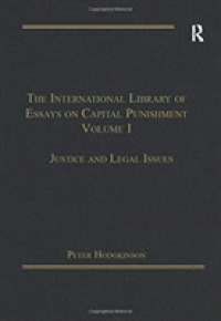The International Library of Essays on Capital Punishment, Volume 1 : Justice and Legal Issues (The International Library of Essays on Capital Punishment)