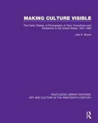 Making Culture Visible : The Public Display of Photography at Fairs, Expositions and Exhibitions in the United States, 1847-1900 (Routledge Library Editions: Art and Culture in the Nineteenth Century)