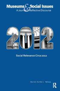 Social Relevance Circa 2012 : Museums & Social Issues 6:2 Thematic Issue (Museums & Social Issues)